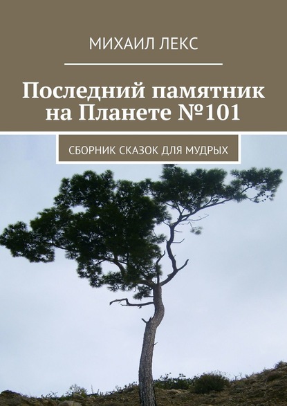 Последний памятник на Планете №101. Сборник сказок для мудрых - Михаил Лекс