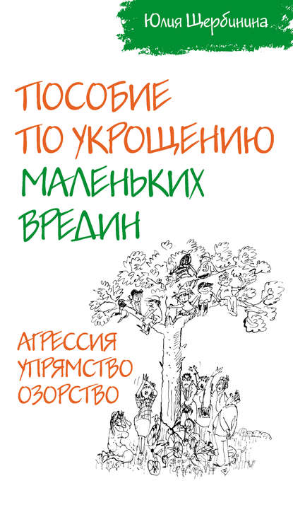 Пособие по укрощению маленьких вредин. Агрессия. Упрямство. Озорство — Ю. В. Щербинина