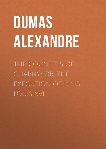 The Countess of Charny; or, The Execution of King Louis XVI - Александр Дюма