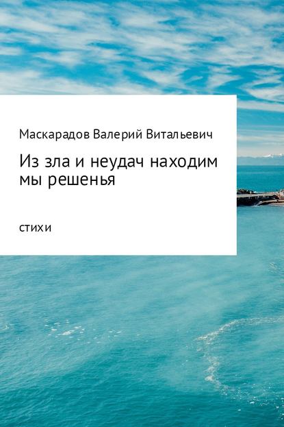 Из зла и неудач находим мы решенья - Валерий Витальевич Маскарадов