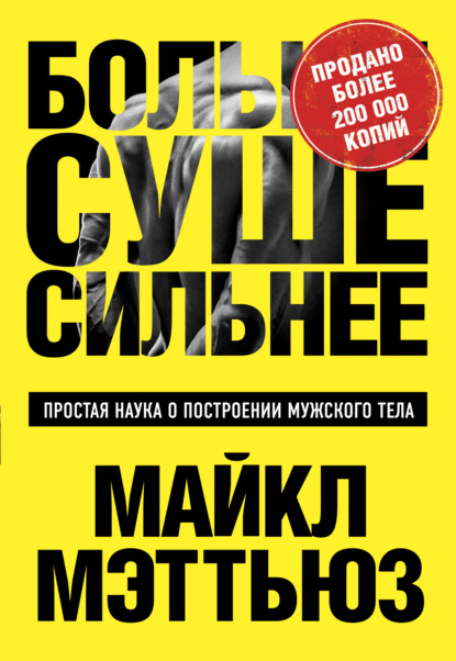 Больше. Суше. Сильнее. Простая наука о построении мужского тела — Майкл Мэттьюс