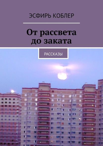 От рассвета до заката. Рассказы - Эсфирь Коблер