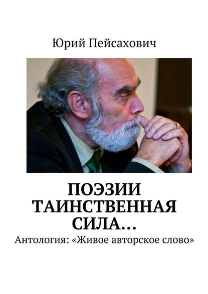 Поэзии таинственная сила… Антология: «Живое авторское слово» - Юрий Иосифович Пейсахович