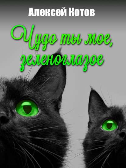Чудо ты мое, зеленоглазое — Алексей Николаевич Котов