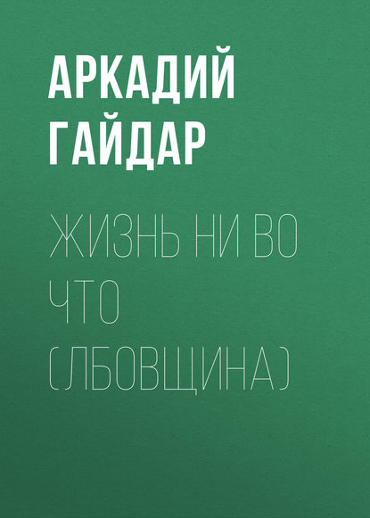 Жизнь ни во что (Лбовщина) - Аркадий Гайдар