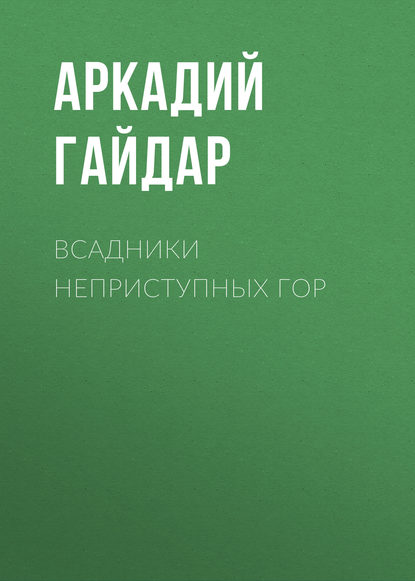 Всадники неприступных гор - Аркадий Гайдар