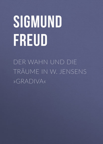 Der Wahn und die Tr?ume in W. Jensens »Gradiva« — Зигмунд Фрейд