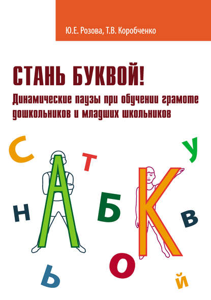 Стань буквой! Динамические паузы при обучении грамоте дошкольников и младших школьников - Т. В. Коробченко