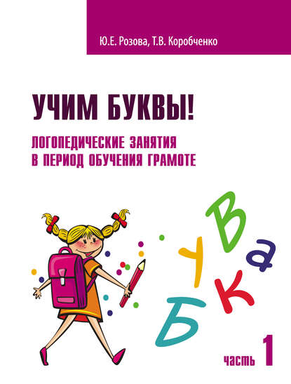 Учим буквы! Логопедические занятия в период обучения грамоте. Часть 1 - Т. В. Коробченко