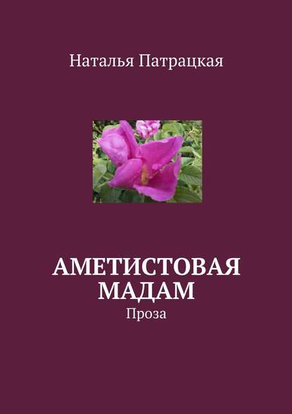 Аметистовая мадам. Проза - Наталья Патрацкая