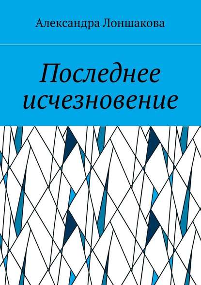 Последнее исчезновение - Александра Лоншакова