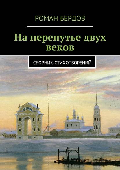 На перепутье двух веков. Сборник стихотворений - Роман Владимирович Бердов