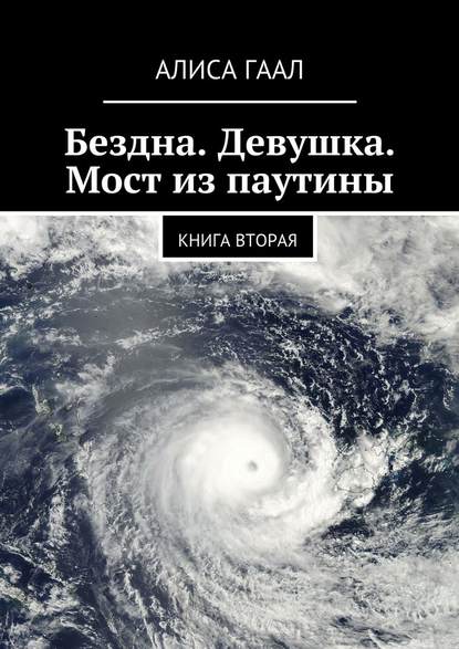 Бездна. Девушка. Мост из паутины. Книга вторая - Алиса Гаал