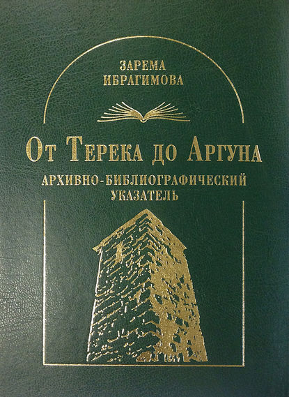 От Терека до Аргуна. Архивно-библиографический указатель - З. Х. Ибрагимова