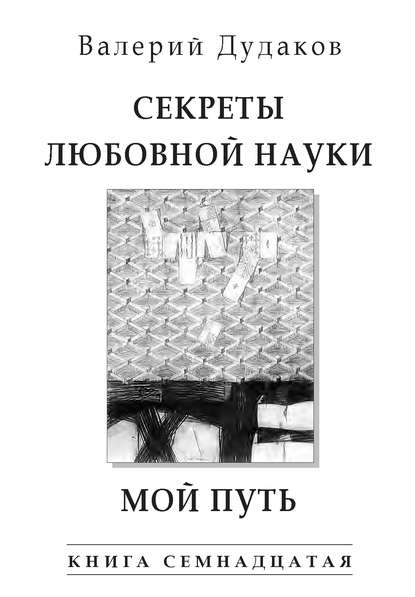 Секреты любовной науки. Мой путь - Валерий Дудаков