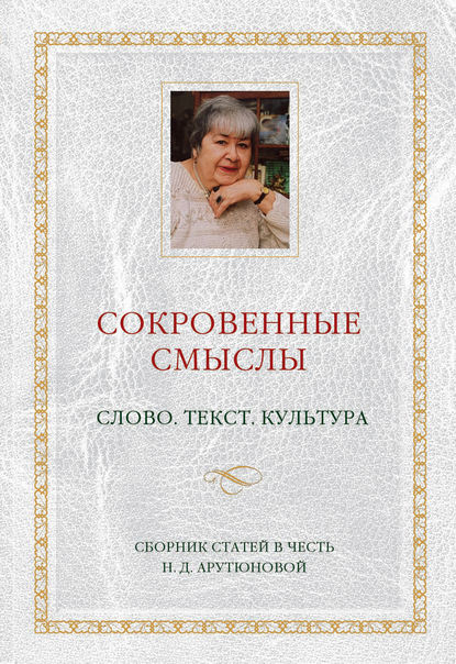 Сокровенные смыслы. Слово. Текст. Культура. Сборник статей в честь Н. Д. Арутюновой - Коллектив авторов