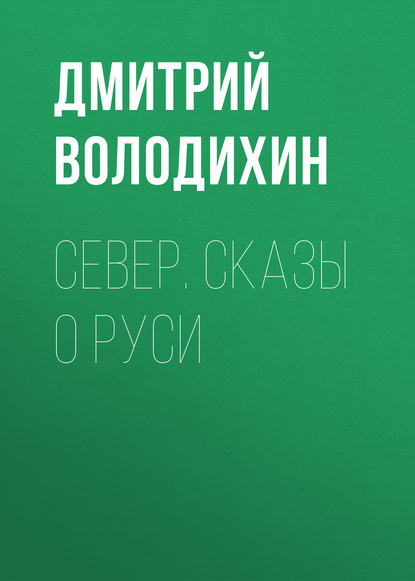 Север. Сказы о Руси - Дмитрий Володихин