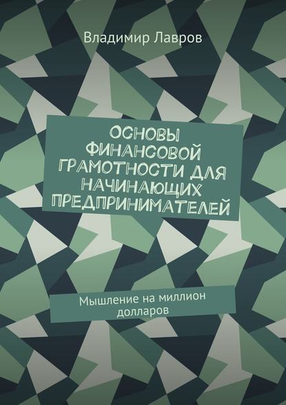 Основы финансовой грамотности для начинающих предпринимателей. Мышление на миллион долларов - Владимир Сергеевич Лавров