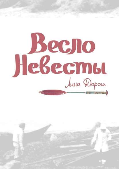 Весло невесты. Побег второй, провинциальный. «Уйти, чтобы…» - Лина Дорош