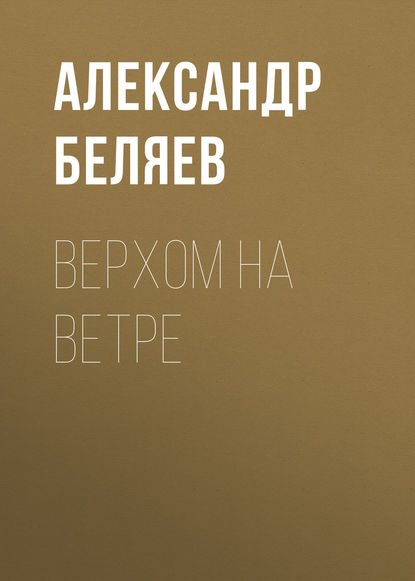 Верхом на Ветре - Александр Беляев