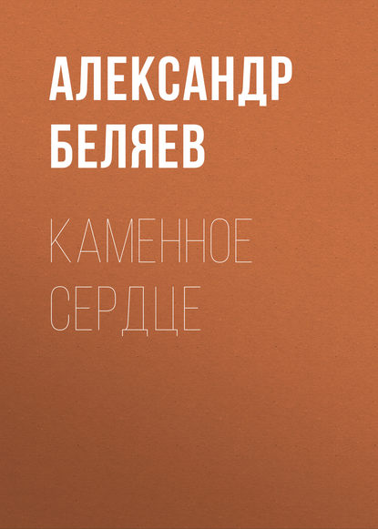 Каменное сердце - Александр Беляев