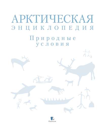 Арктическая энциклопедия. Природные условия - Коллектив авторов