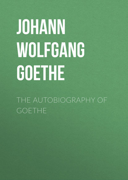 The Autobiography of Goethe - Иоганн Вольфганг фон Гёте