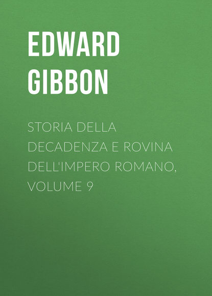 Storia della decadenza e rovina dell'impero romano, volume 9 — Эдвард Гиббон