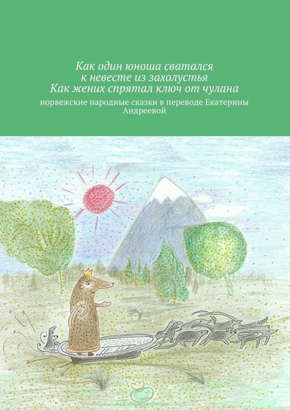 Как один юноша сватался к невесте из захолустья. Как жених спрятал ключ от чулана - Екатерина Евгеньевна Андреева