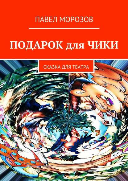 Подарок для Чики. Сказка для театра — Павел Морозов