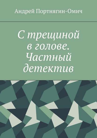 С трещиной в голове. Частный детектив - Андрей Портнягин-Омич