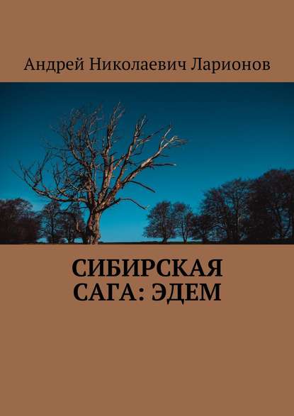 Сибирская сага: Эдем - Андрей Николаевич Ларионов