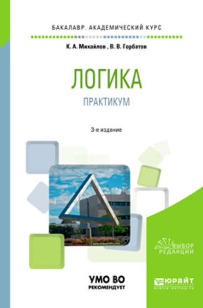 Логика. Практикум 3-е изд., испр. и доп. Учебное пособие для академического бакалавриата - Кирилл Авенирович Михайлов