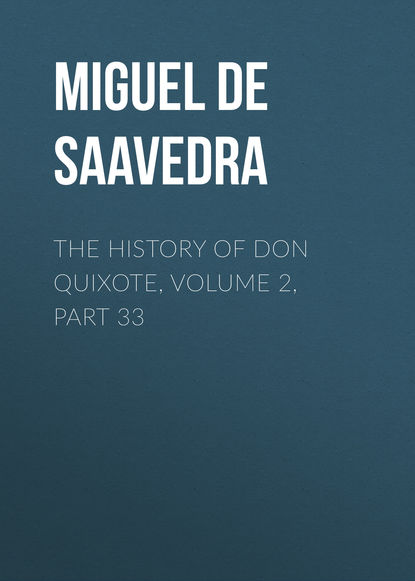 The History of Don Quixote, Volume 2, Part 33 - Мигель де Сервантес Сааведра