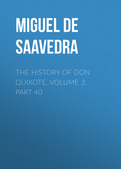 The History of Don Quixote, Volume 2, Part 40 - Мигель де Сервантес Сааведра