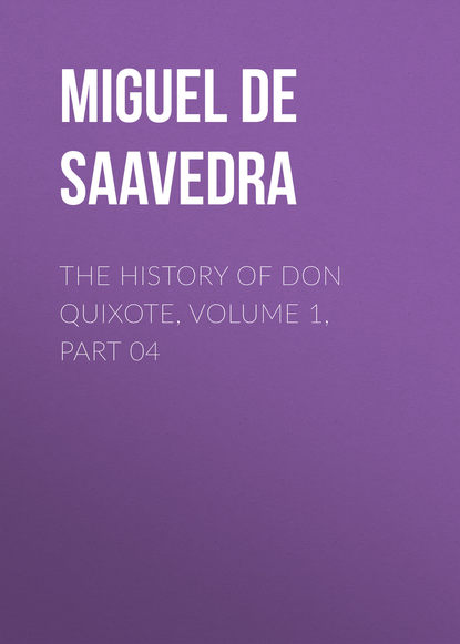 The History of Don Quixote, Volume 1, Part 04 — Мигель де Сервантес Сааведра