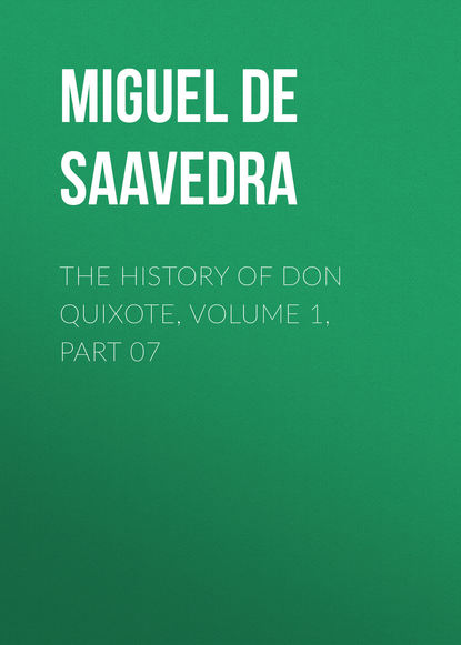 The History of Don Quixote, Volume 1, Part 07 - Мигель де Сервантес Сааведра