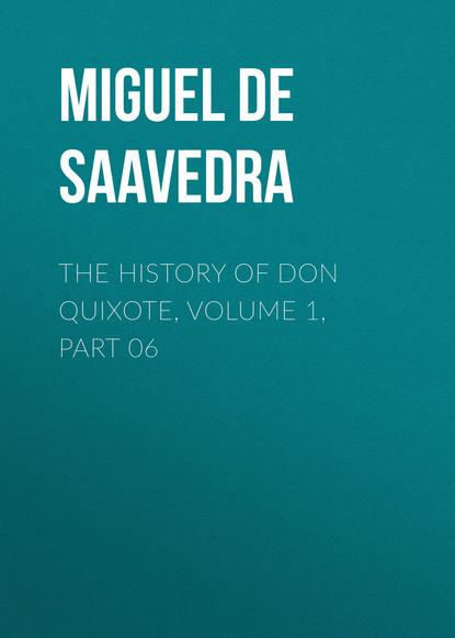 The History of Don Quixote, Volume 1, Part 06 - Мигель де Сервантес Сааведра