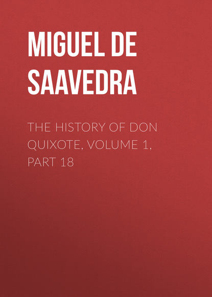 The History of Don Quixote, Volume 1, Part 18 - Мигель де Сервантес Сааведра