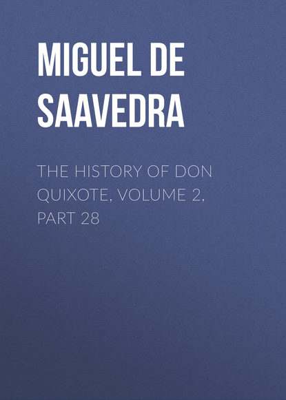 The History of Don Quixote, Volume 2, Part 28 - Мигель де Сервантес Сааведра