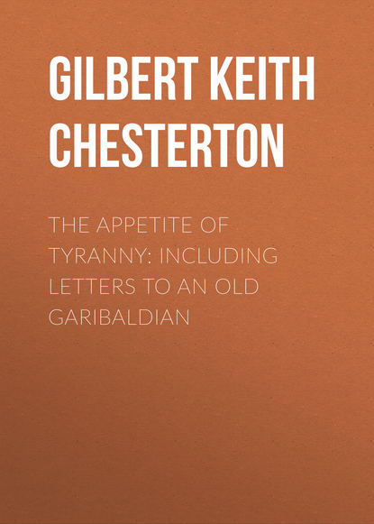 The Appetite of Tyranny: Including Letters to an Old Garibaldian - Гилберт Кит Честертон