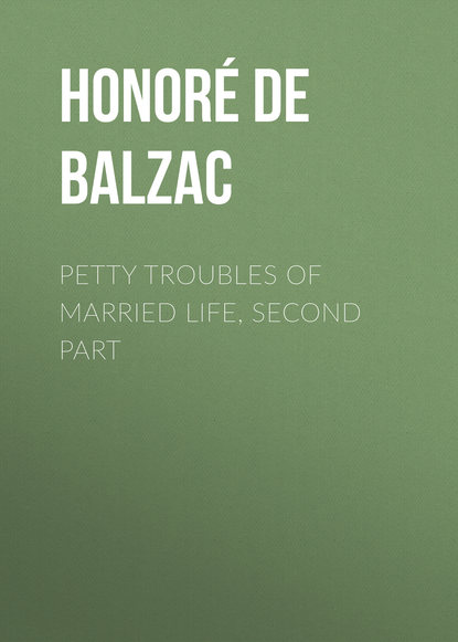 Petty Troubles of Married Life, Second Part - Оноре де Бальзак