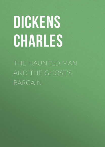 The Haunted Man and the Ghost's Bargain — Чарльз Диккенс