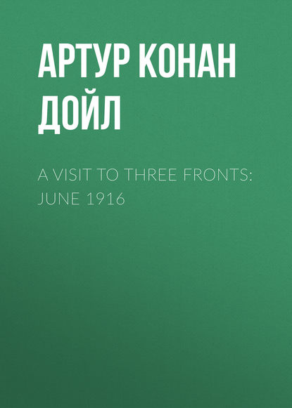 A Visit to Three Fronts: June 1916 - Артур Конан Дойл