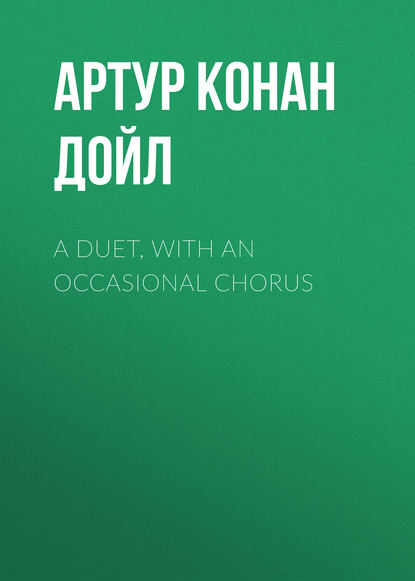 A Duet, with an Occasional Chorus - Артур Конан Дойл