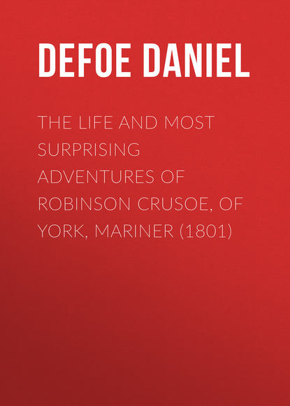 The Life and Most Surprising Adventures of Robinson Crusoe, of York, Mariner (1801) - Даниэль Дефо