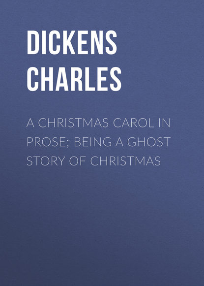 A Christmas Carol in Prose; Being a Ghost Story of Christmas - Чарльз Диккенс