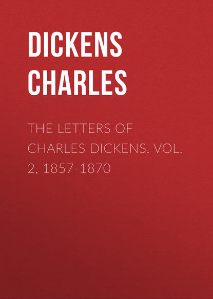 The Letters of Charles Dickens. Vol. 2, 1857-1870  — Чарльз Диккенс