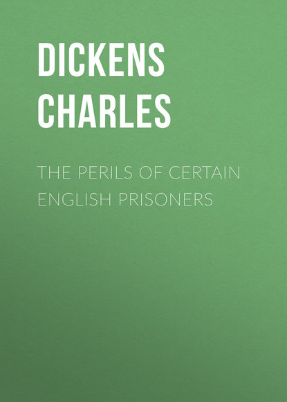 The Perils of Certain English Prisoners - Чарльз Диккенс