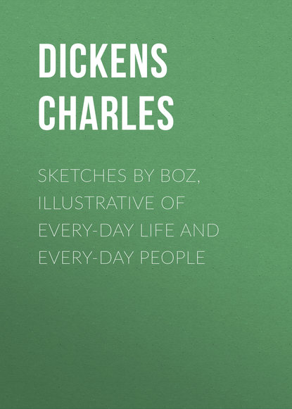 Sketches by Boz, Illustrative of Every-Day Life and Every-Day People — Чарльз Диккенс